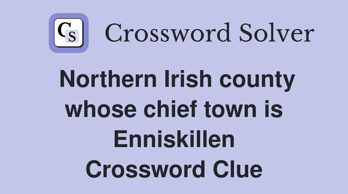 Northern Irish county whose chief town is Enniskillen Crossword Clue