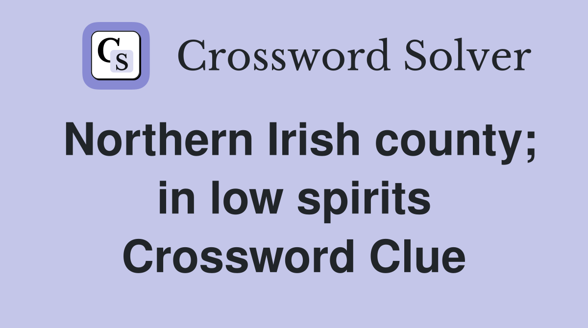 Northern Irish county; in low spirits Crossword Clue