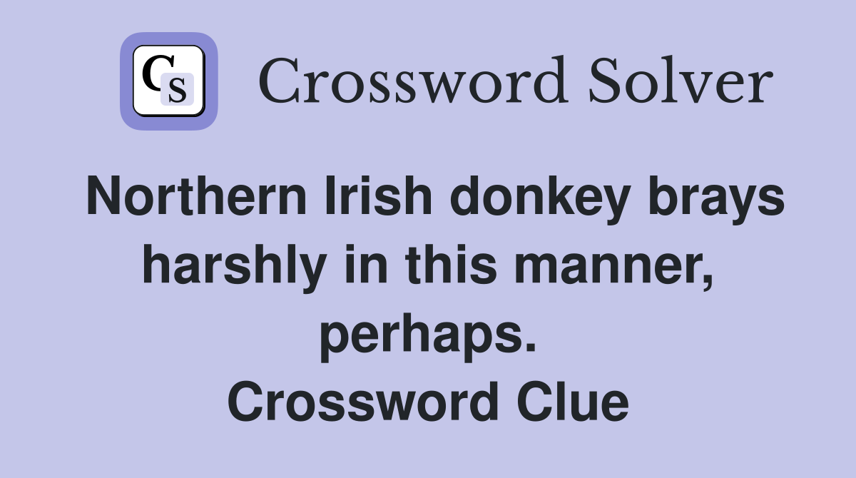 Northern Irish donkey brays harshly in this manner, perhaps. Crossword Clue