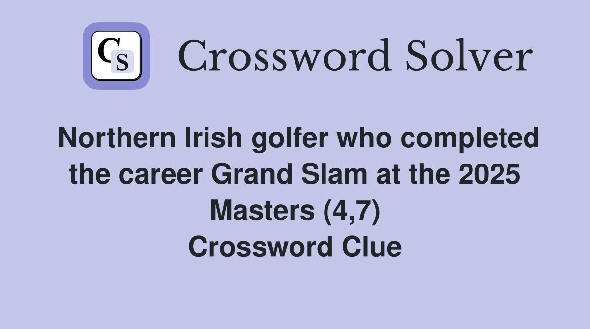 Northern Irish golfer who completed the career Grand Slam at the 2025 Masters (4,7) Crossword Clue