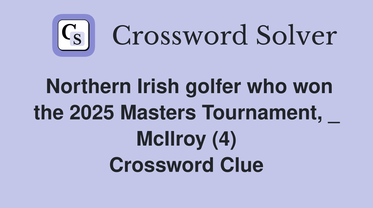 Northern Irish golfer who won the 2025 Masters Tournament, _ McIlroy (4) Crossword Clue