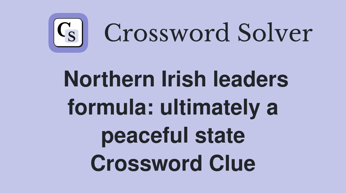 Northern Irish leaders formula: ultimately a peaceful state Crossword Clue