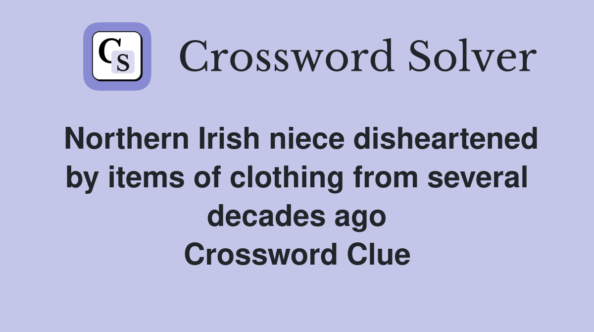 Northern Irish niece disheartened by items of clothing from several decades ago Crossword Clue