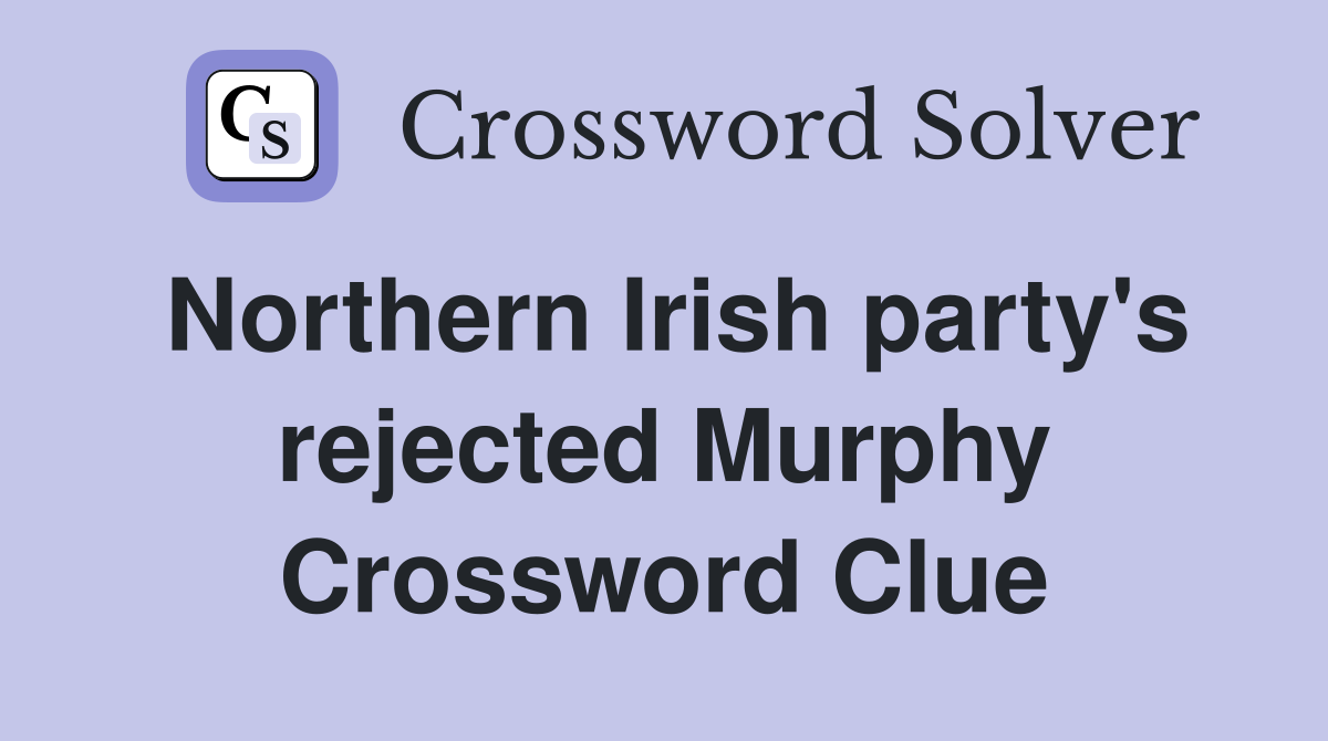 Northern Irish party's rejected Murphy Crossword Clue