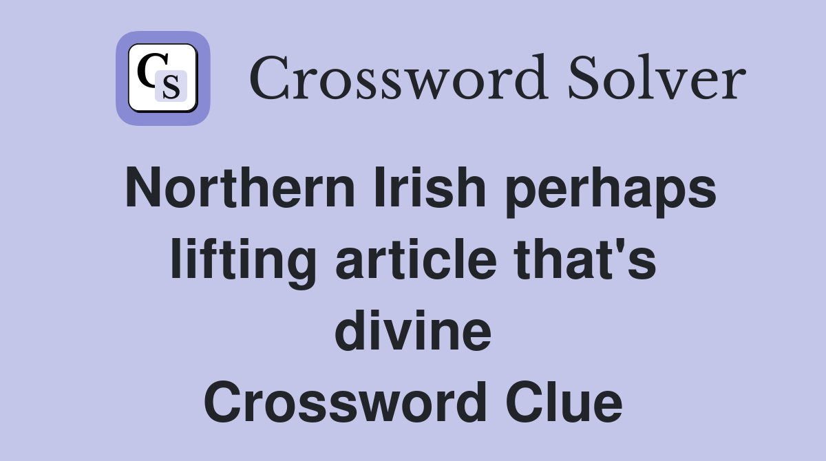Northern Irish perhaps lifting article that's divine Crossword Clue