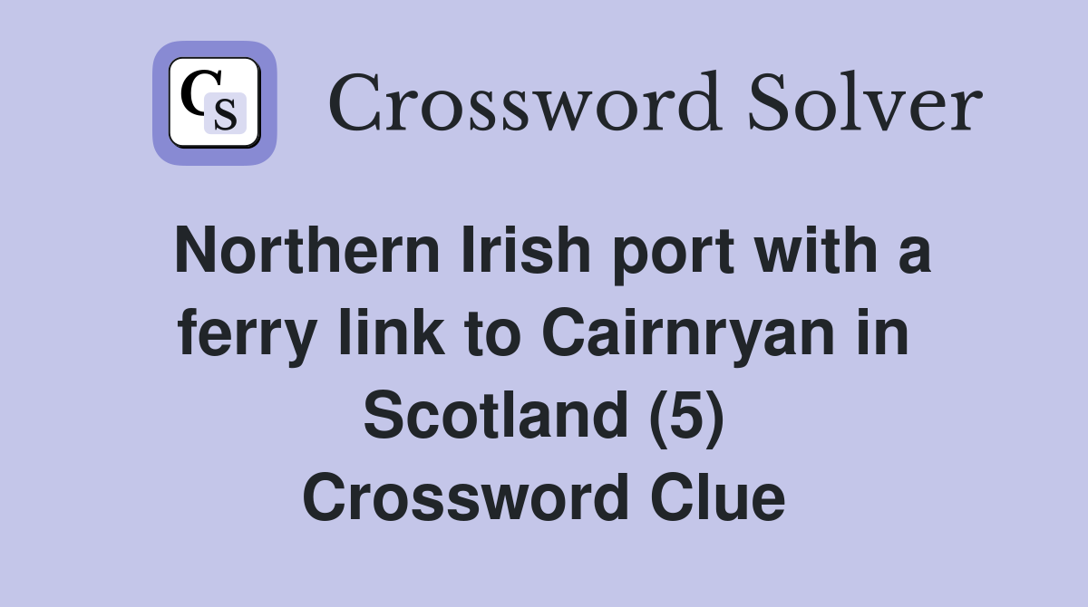 Northern Irish port with a ferry link to Cairnryan in Scotland (5) Crossword Clue