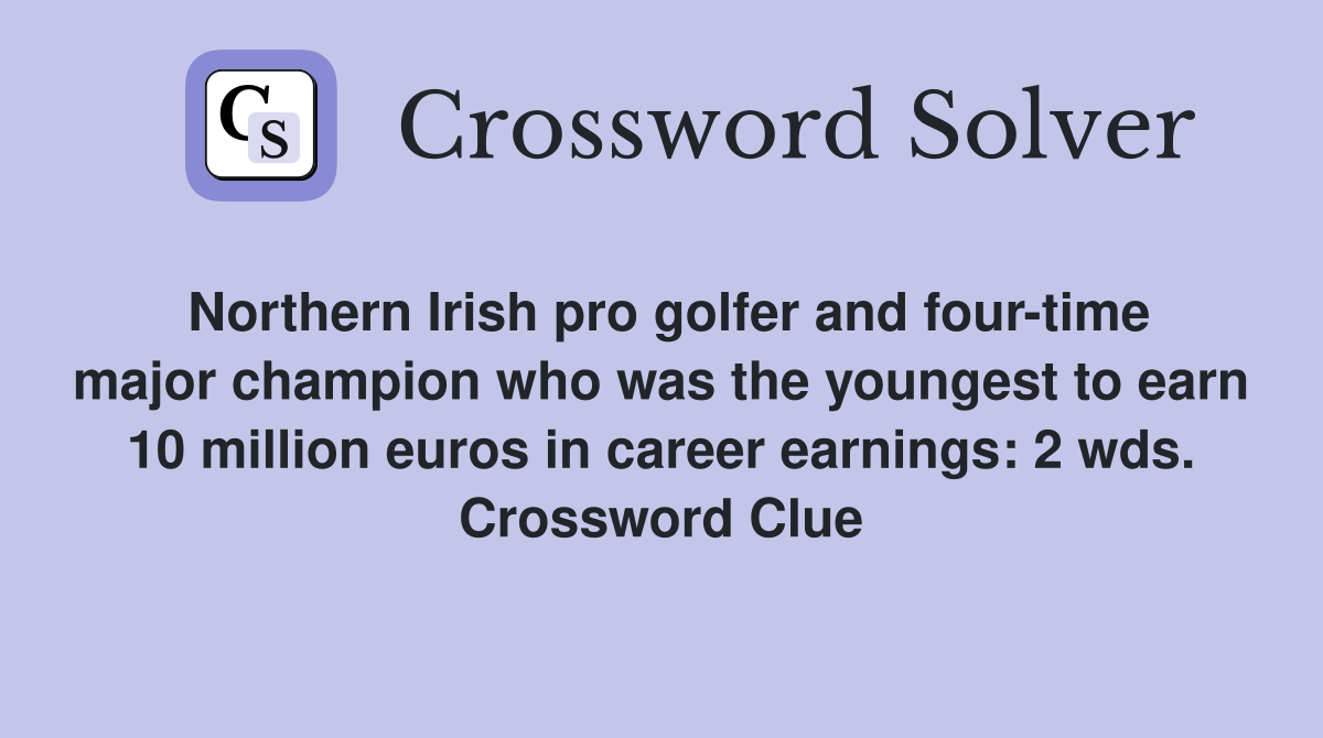 Northern Irish pro golfer and four-time major champion who was the youngest to earn 10 million euros in career earnings: 2 wds. Crossword Clue