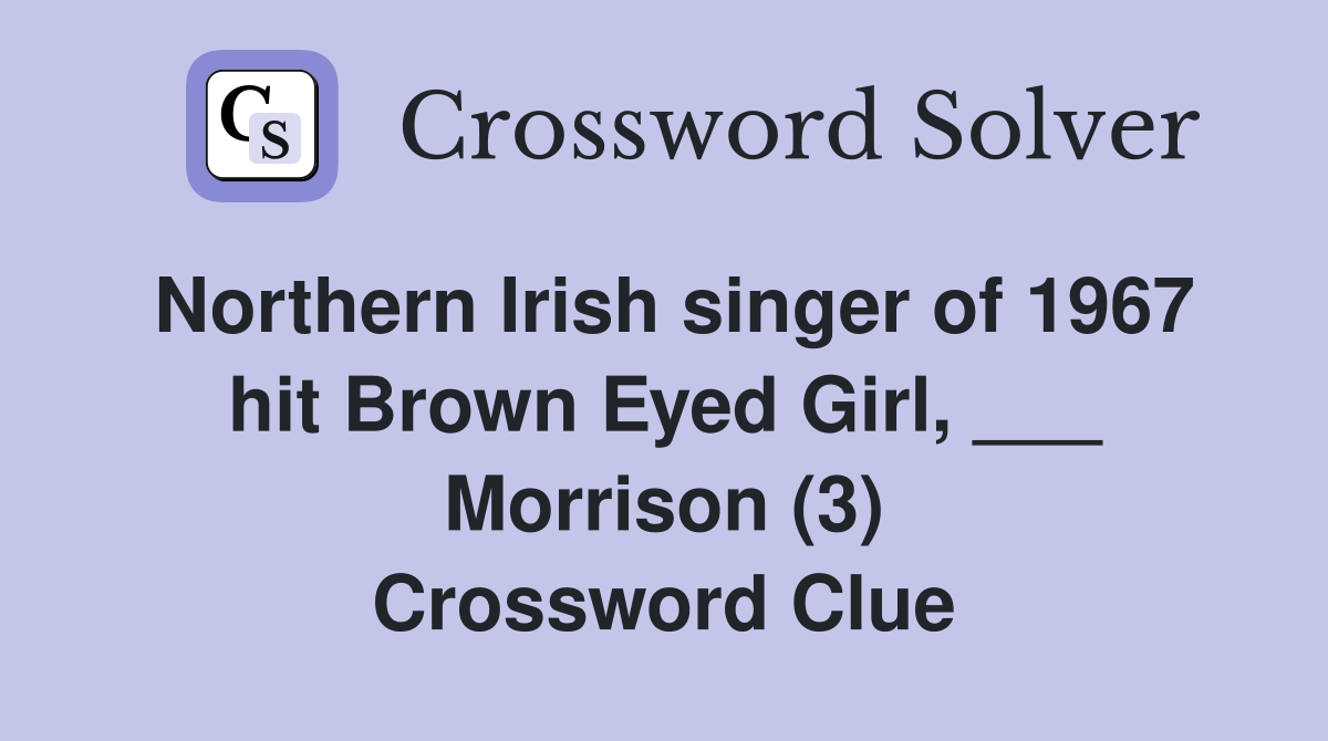 Northern Irish singer of 1967 hit Brown Eyed Girl, ___ Morrison (3) Crossword Clue