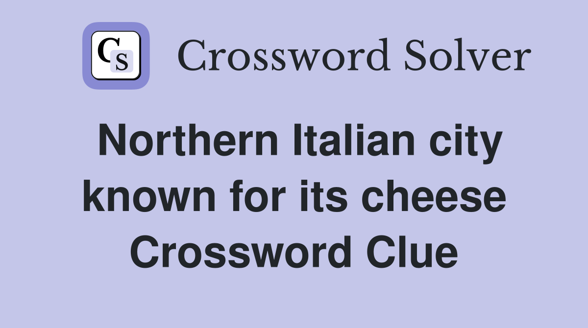 Northern Italian city known for its cheese Crossword Clue