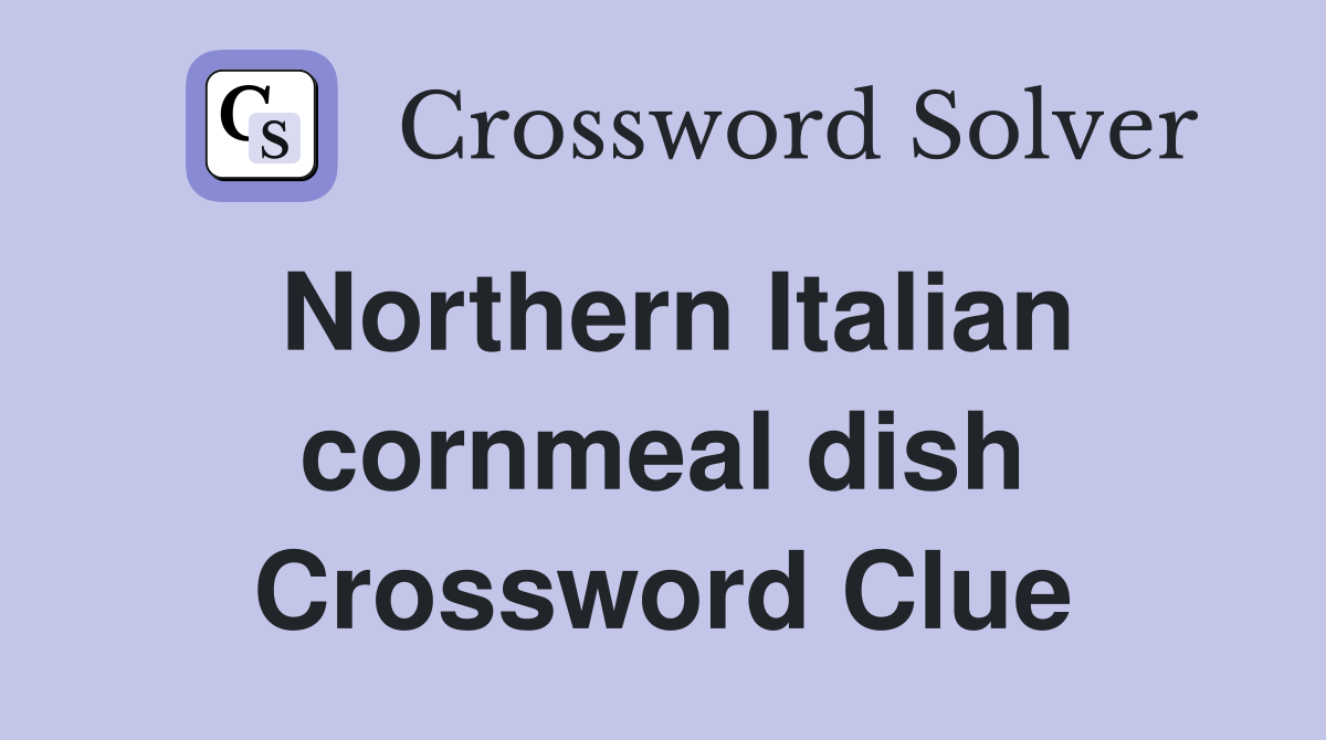 Northern Italian cornmeal dish Crossword Clue