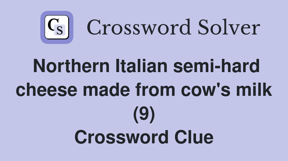 Northern Italian semi-hard cheese made from cow's milk (9) Crossword Clue