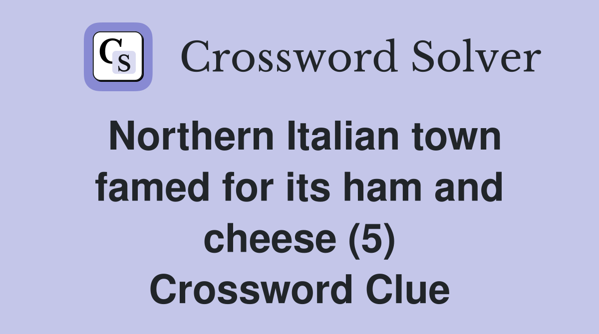 Northern Italian town famed for its ham and cheese (5) Crossword Clue