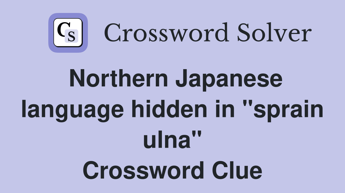Northern Japanese language hidden in "sprain ulna" Crossword Clue