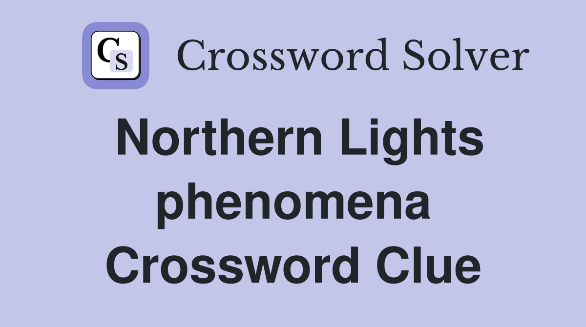 Northern Lights phenomena Crossword Clue