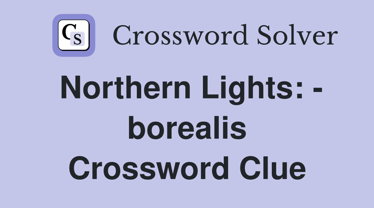 Northern Lights: - borealis Crossword Clue