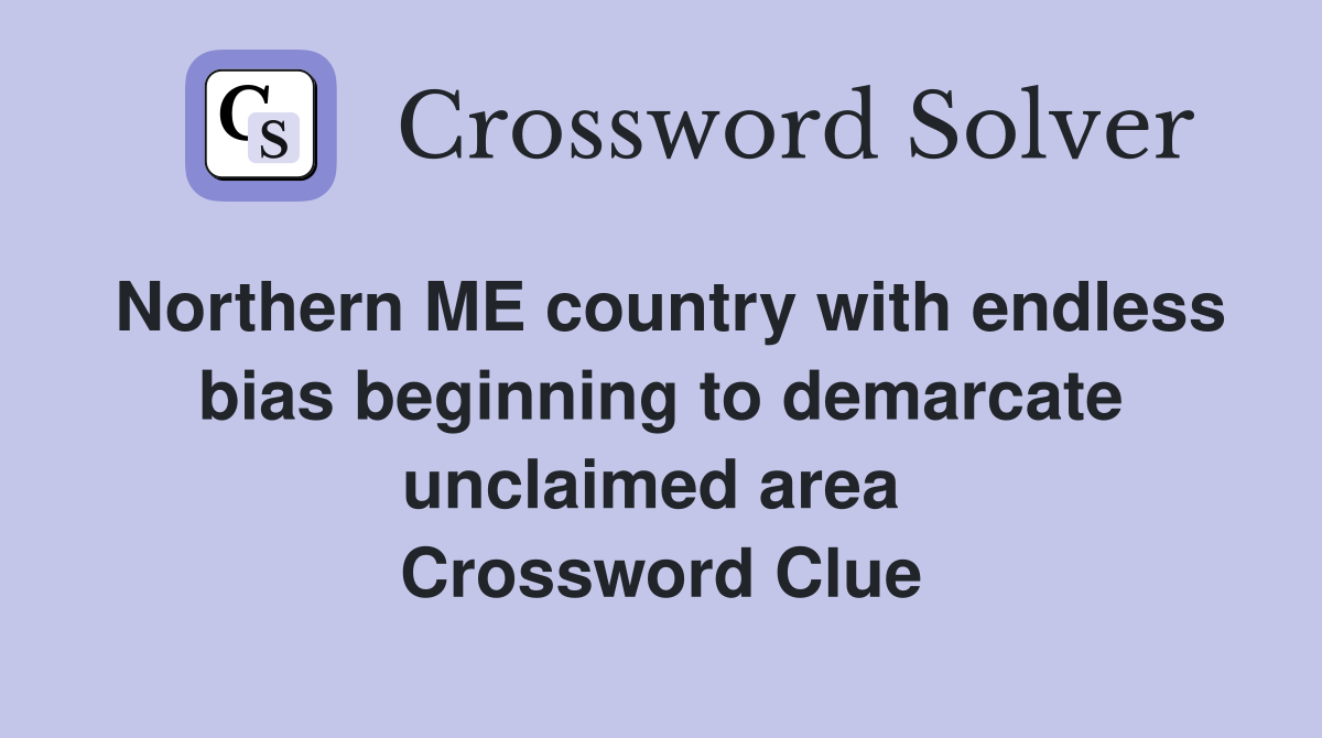Northern ME country with endless bias beginning to demarcate unclaimed area  Crossword Clue