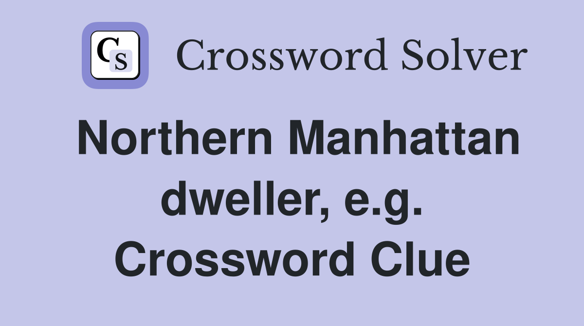 Northern Manhattan dweller, e.g. Crossword Clue