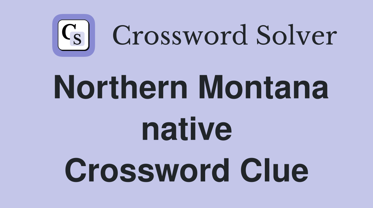 Northern Montana native Crossword Clue