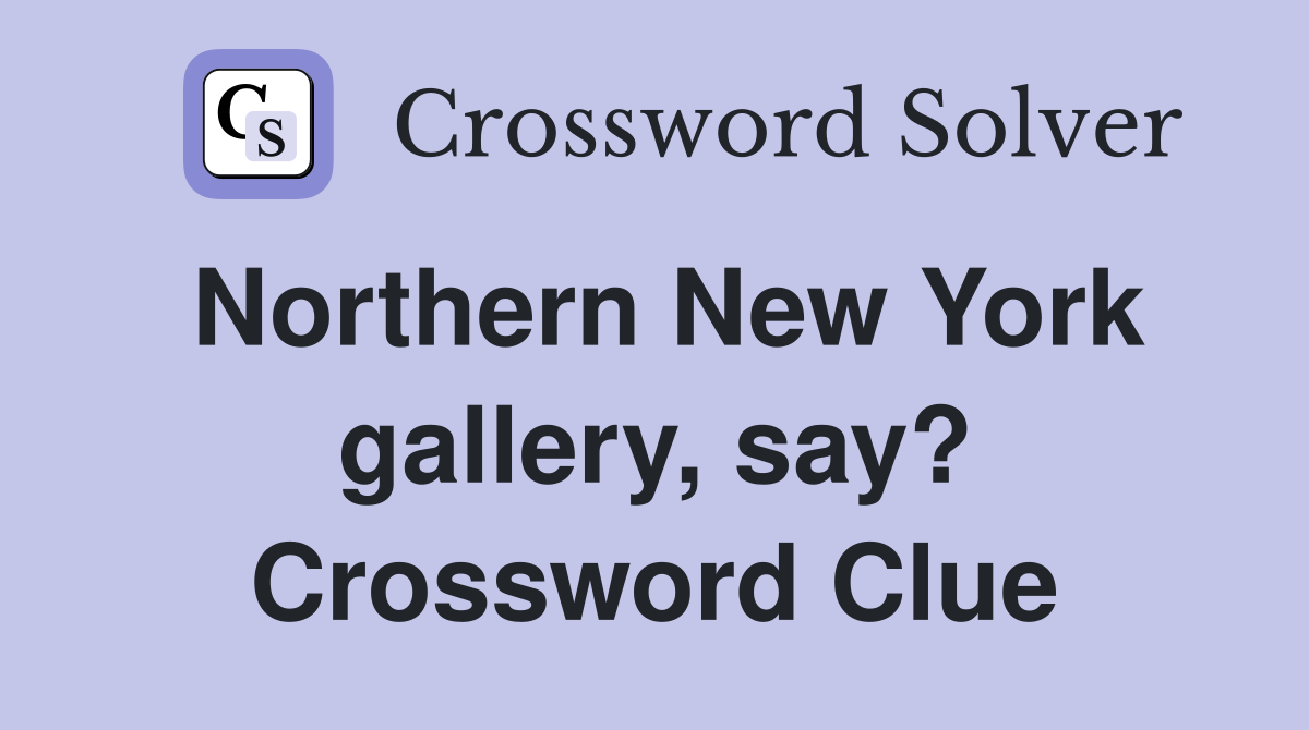 Northern New York gallery, say? Crossword Clue
