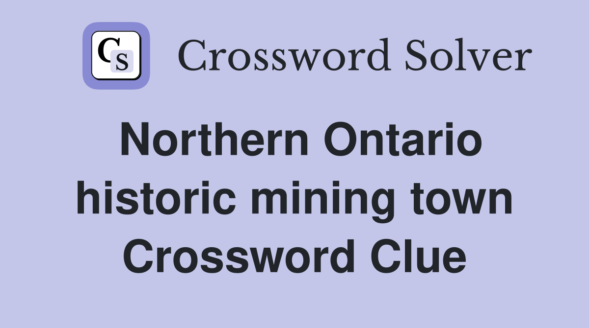 Northern Ontario historic mining town Crossword Clue