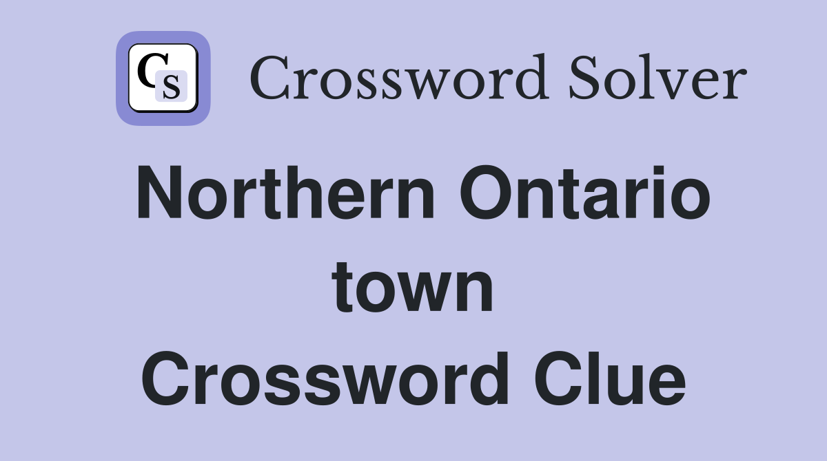 Northern Ontario town Crossword Clue