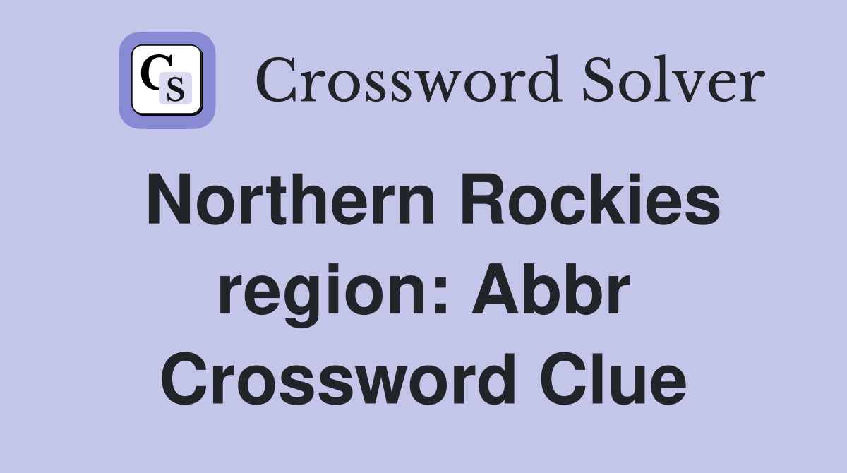 Northern Rockies region: Abbr Crossword Clue