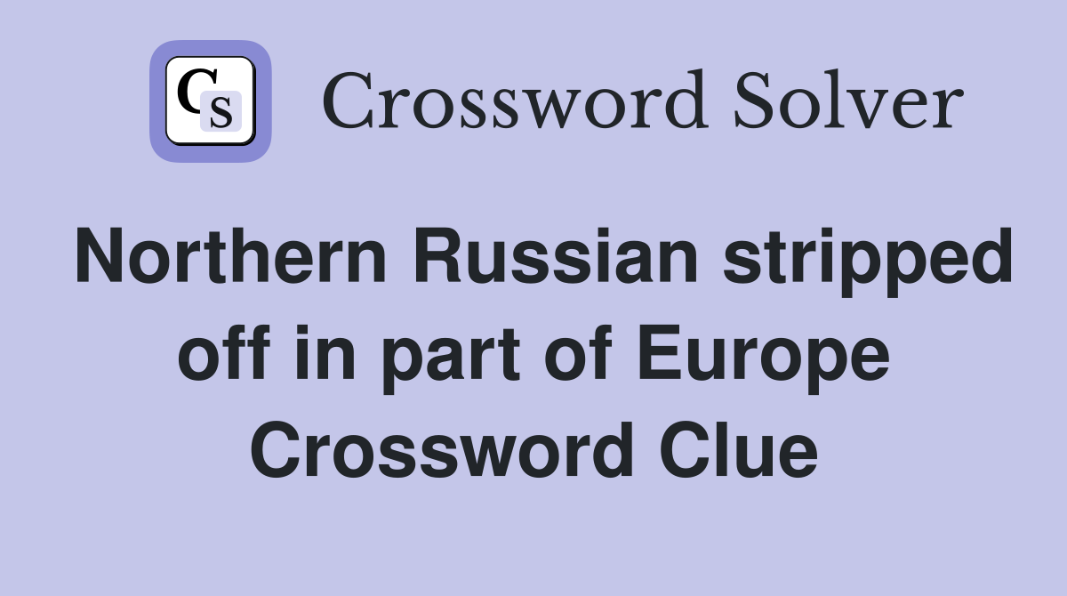 Northern Russian stripped off in part of Europe Crossword Clue