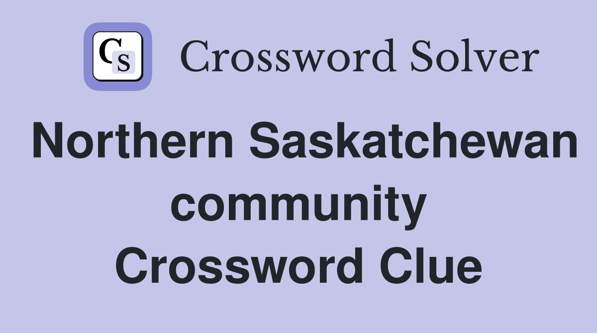 Northern Saskatchewan community Crossword Clue