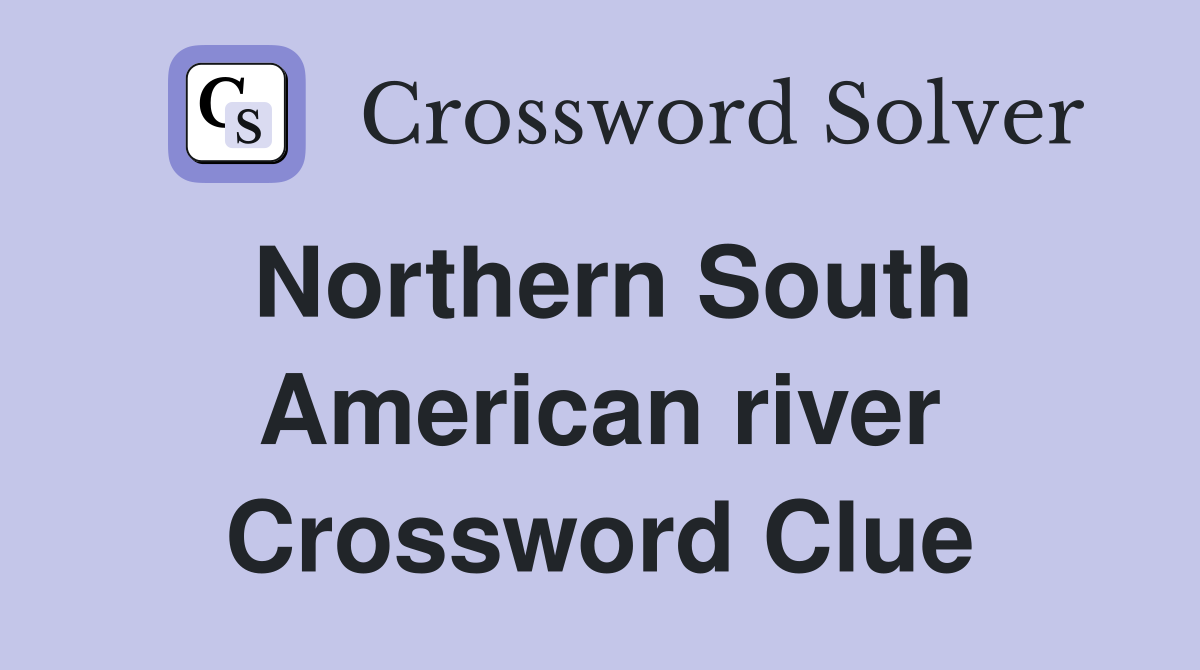 Northern South American river Crossword Clue