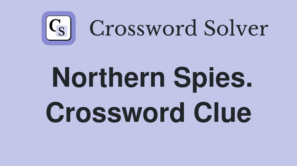Northern Spies. Crossword Clue