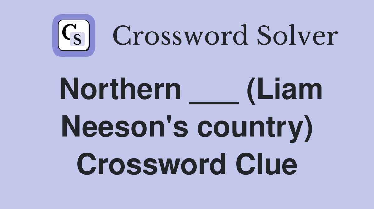 Northern ___ (Liam Neeson's country) Crossword Clue