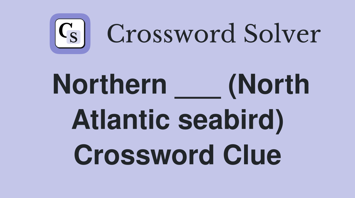 Northern ___ (North Atlantic seabird) Crossword Clue