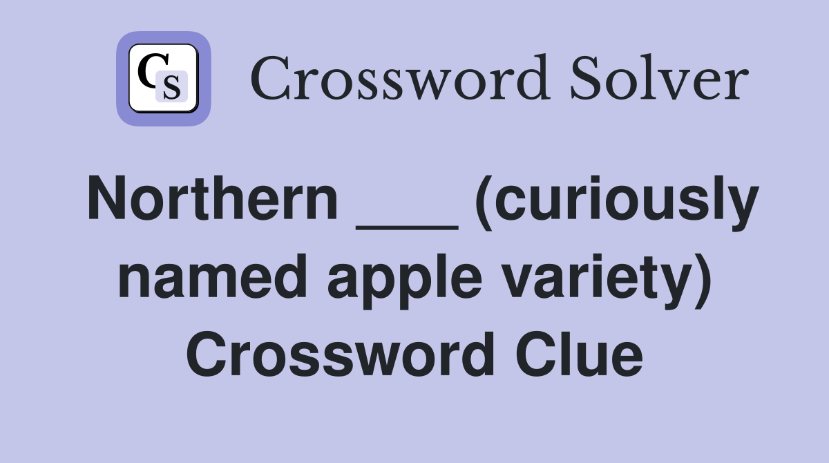 Northern ___ (curiously named apple variety) Crossword Clue