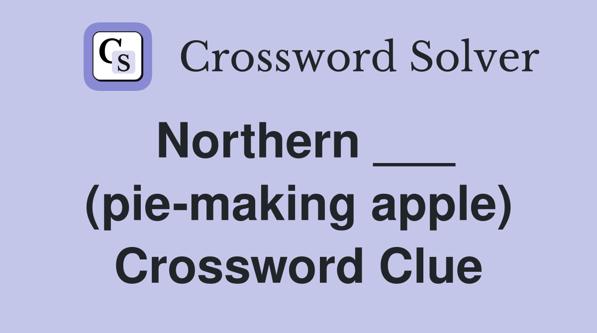 Northern ___ (pie-making apple) Crossword Clue