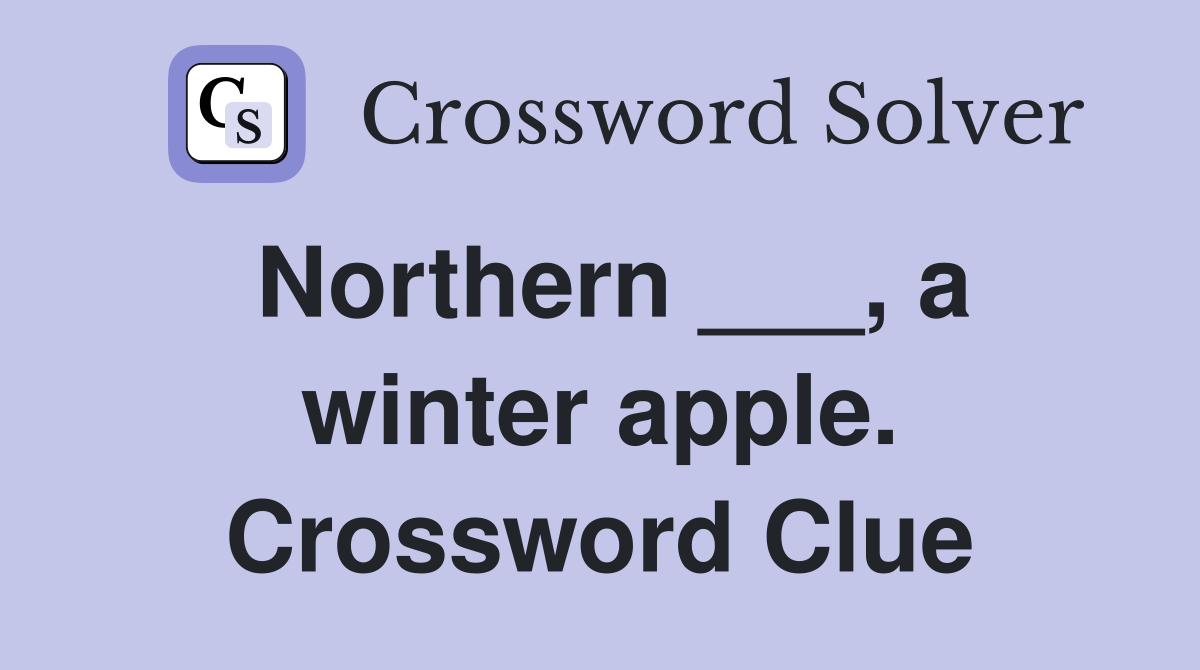 Northern ___, a winter apple. Crossword Clue