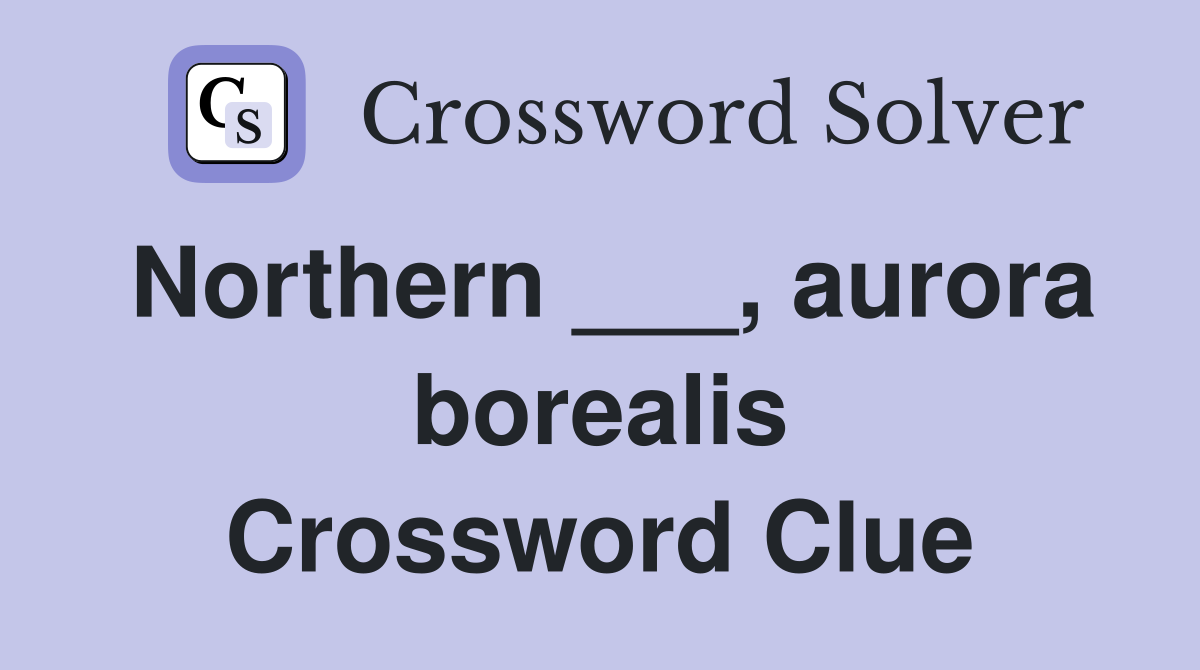 Northern ___, aurora borealis Crossword Clue