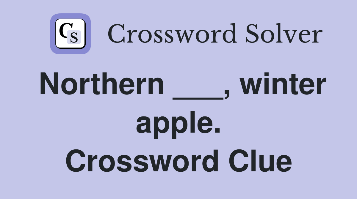 Northern ___, winter apple. Crossword Clue