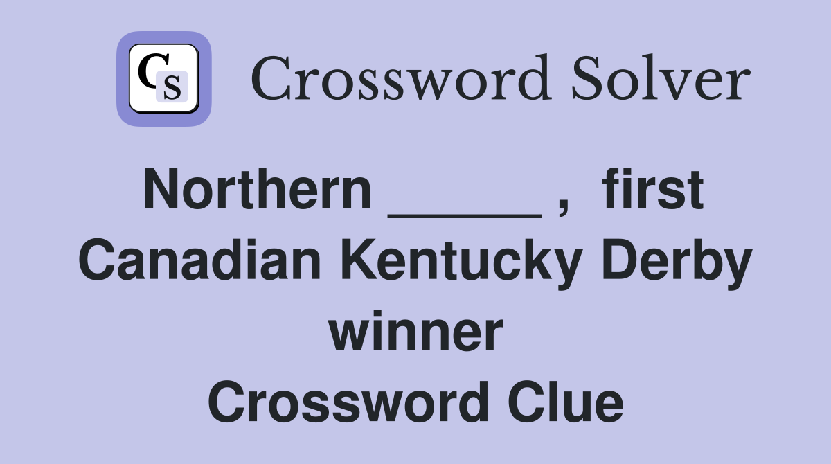 Northern _____ ,  first Canadian Kentucky Derby winner Crossword Clue