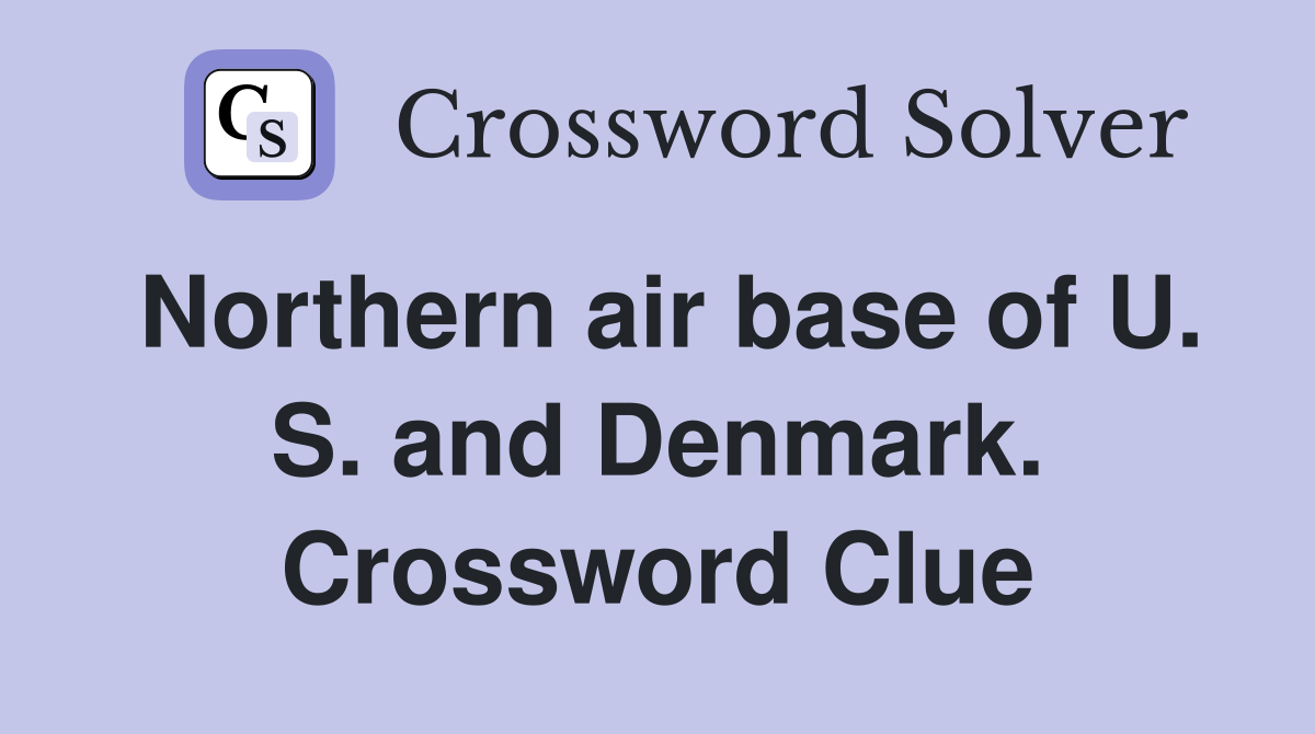Northern air base of U. S. and Denmark. Crossword Clue