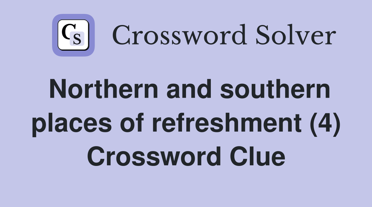 Northern and southern places of refreshment (4) Crossword Clue