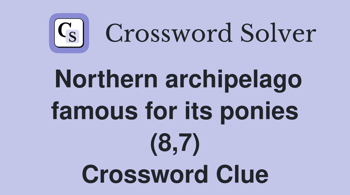 Northern archipelago famous for its ponies (8,7) Crossword Clue