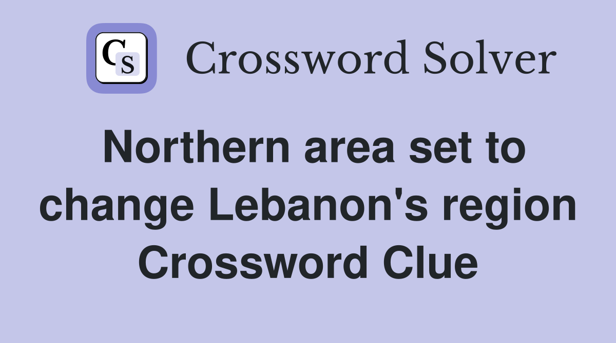 Northern area set to change Lebanon's region Crossword Clue
