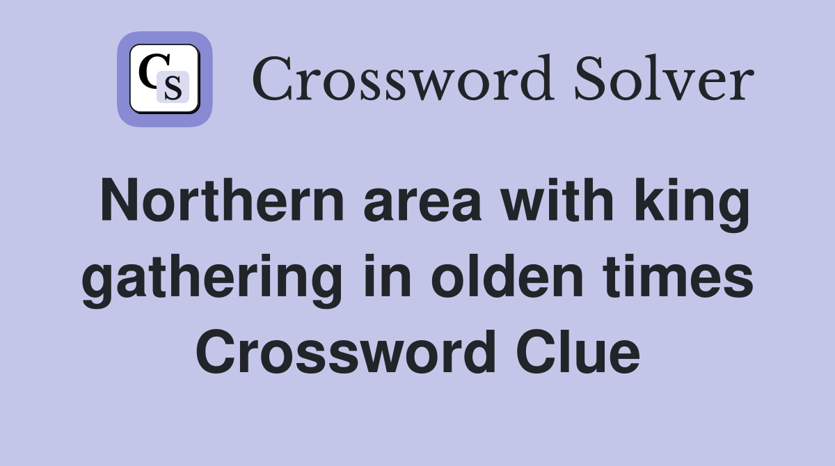 Northern area with king gathering in olden times Crossword Clue