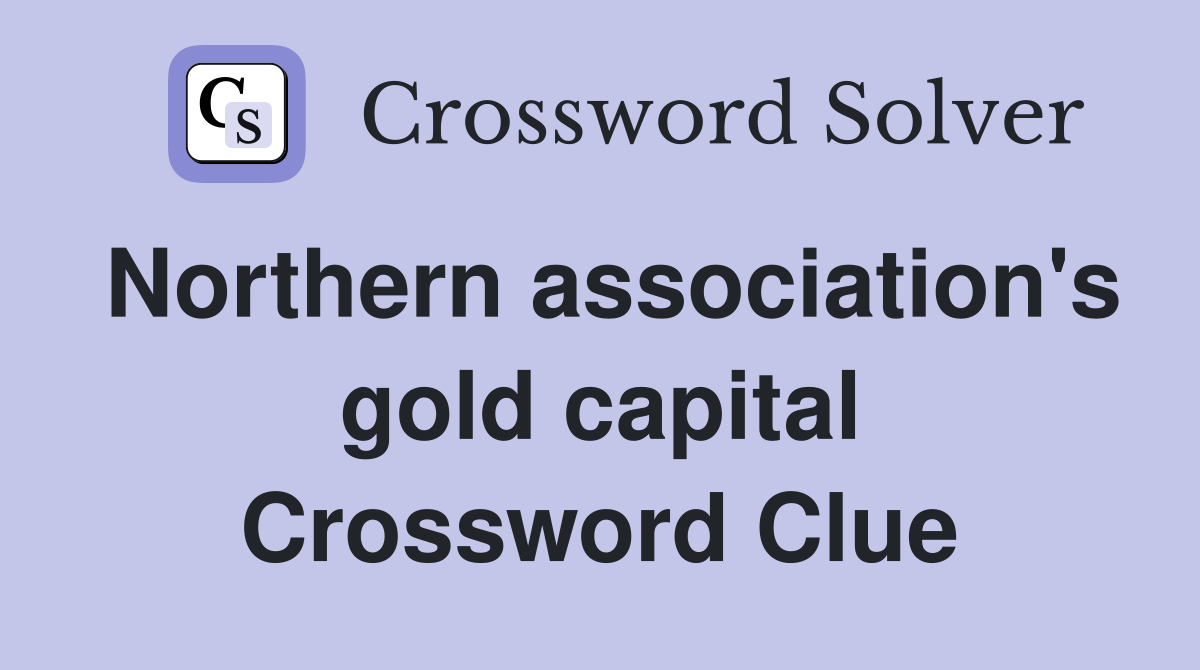 Northern association's gold capital Crossword Clue