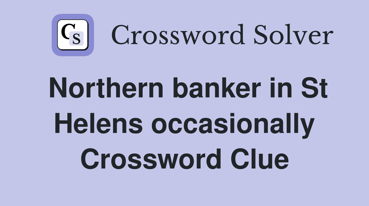 Northern banker in St Helens occasionally Crossword Clue