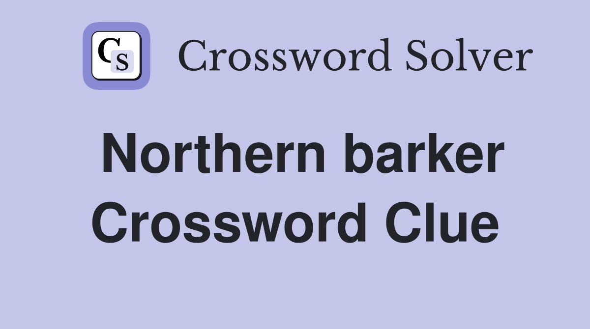 Northern barker Crossword Clue
