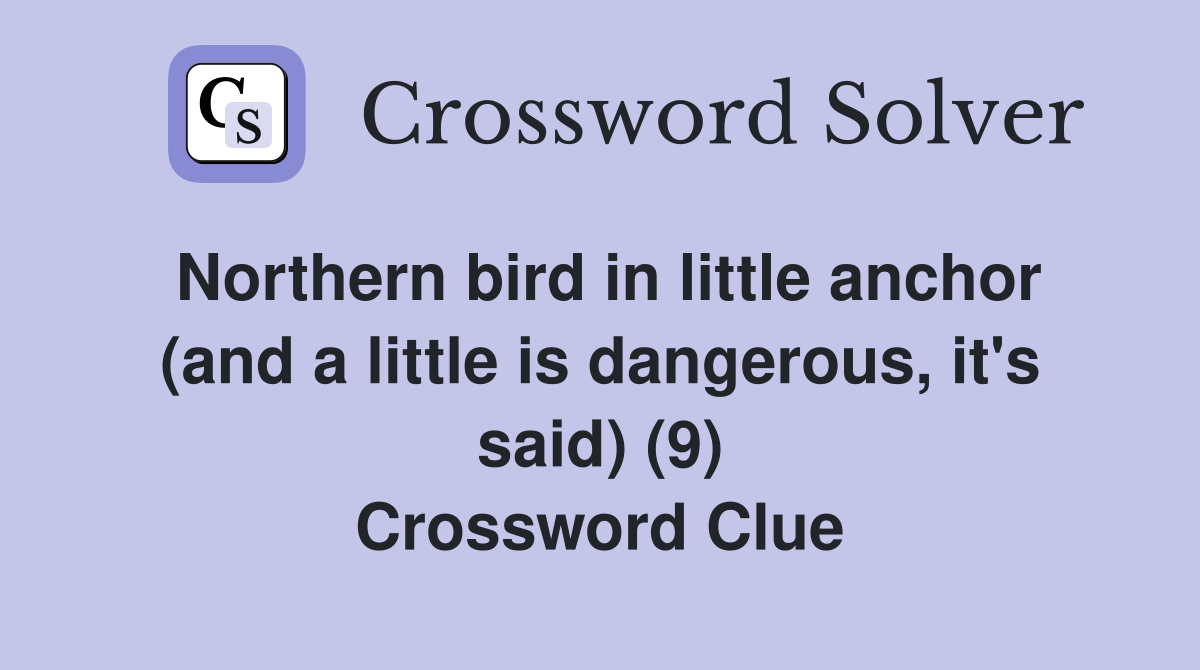 Northern bird in little anchor (and a little is dangerous, it's said) (9) Crossword Clue