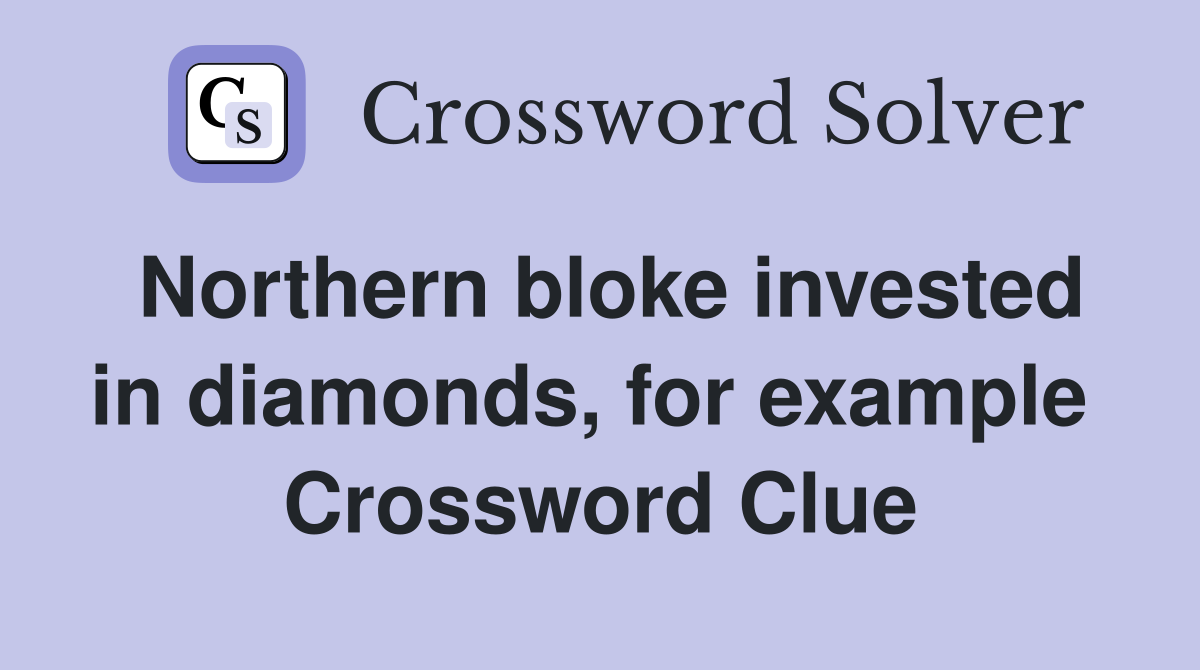 Northern bloke invested in diamonds, for example  Crossword Clue