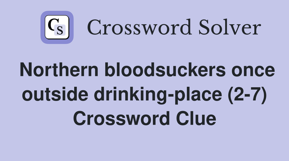 Northern bloodsuckers once outside drinking-place (2-7) Crossword Clue