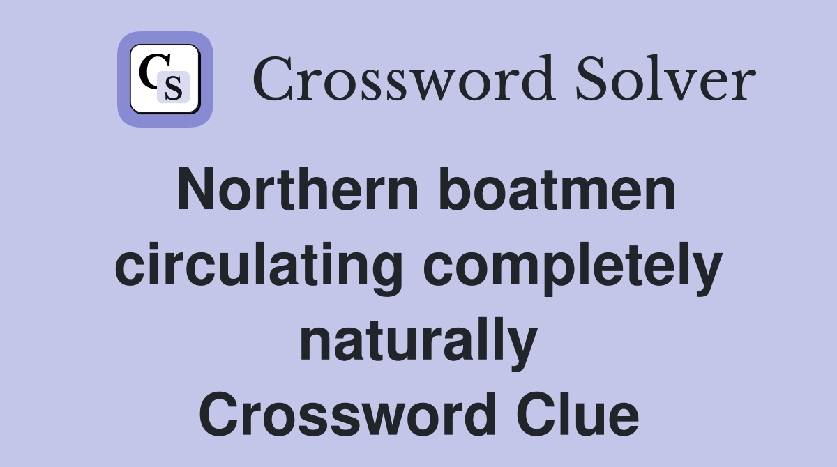 Northern boatmen circulating completely naturally Crossword Clue